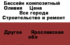 Бассейн композитный  “Оливия“ › Цена ­ 320 000 - Все города Строительство и ремонт » Другое   . Ярославская обл.
